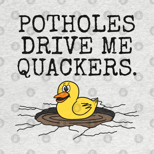 Potholes Drive Me Qackers, Driver Motorist Duck Funny by doodlerob